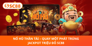 Nổ Hũ Thần Tài – Một Cú Quay, Trúng Ngay Kho Báu Triệu Đô SC88