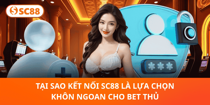 Tại Sao Kết Nối SC88 Là Lựa Chọn Khôn Ngoan Cho Bet Thủ