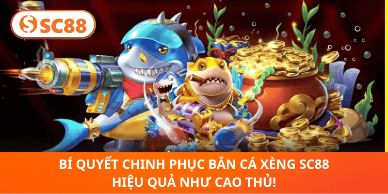 Bí Quyết Chinh Phục Bắn Cá Xèng sc88 Hiệu Quả Như Cao Thủ!